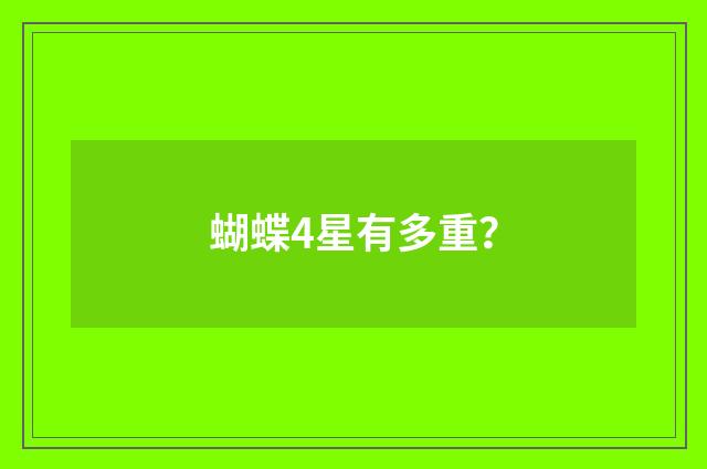 蝴蝶4星有多重？