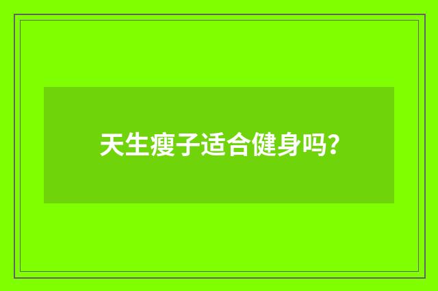 天生瘦子适合健身吗？