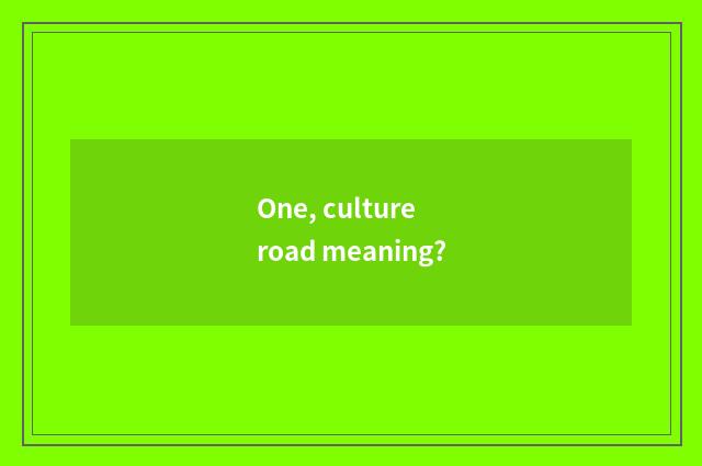 One, culture road meaning?