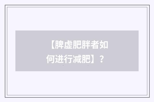 【脾虚肥胖者如何进行减肥】?