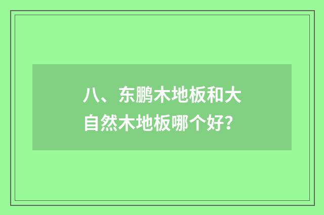 八、东鹏木地板和大自然木地板哪个好？