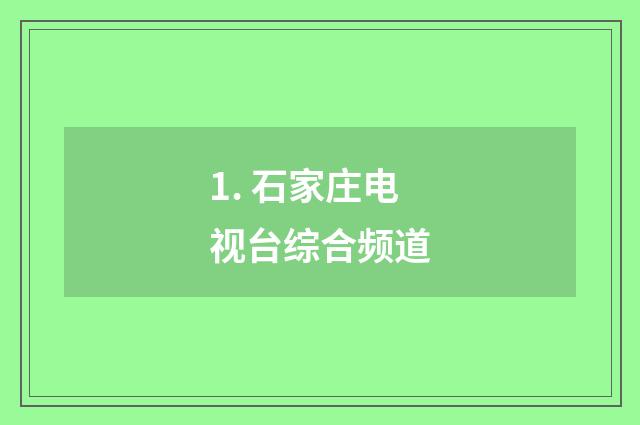 1. 石家庄电视台综合频道
