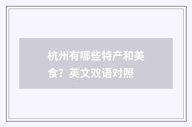杭州有哪些特产和美食?英文双语对照