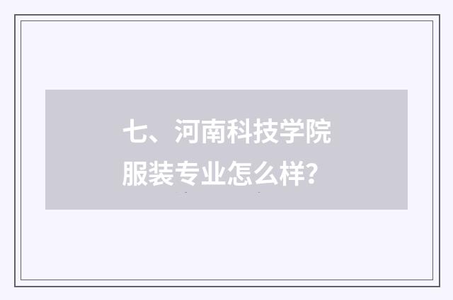 七、河南科技学院服装专业怎么样？