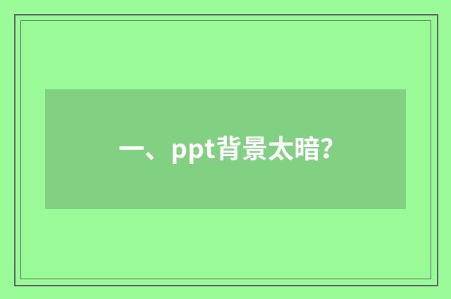 一、ppt背景太暗?