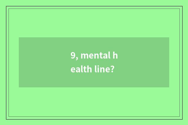 9, mental health line?