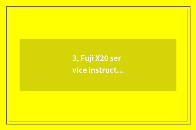3, Fuji X20 service instruction?