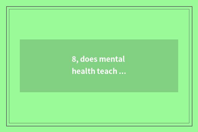 8, does mental health teach knowledge?