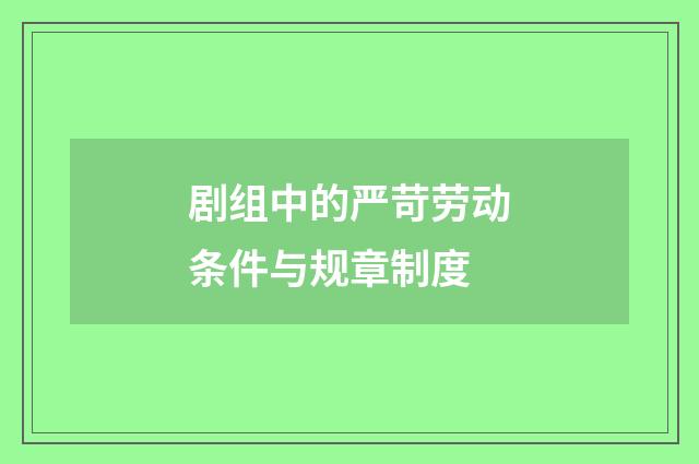 剧组中的严苛劳动条件与规章制度