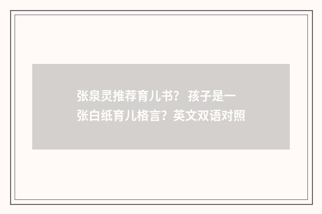 张泉灵推荐育儿书？ 孩子是一张白纸育儿格言？英文双语对照