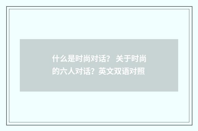 什么是时尚对话？ 关于时尚的六人对话？英文双语对照