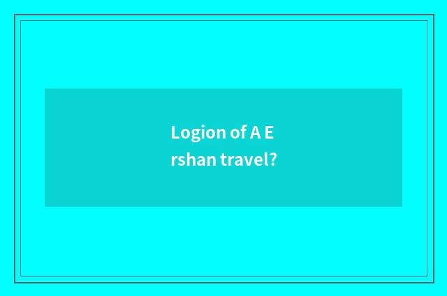Logion of A Ershan travel?