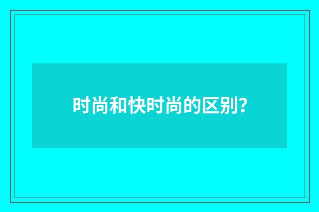 时尚和快时尚的区别？