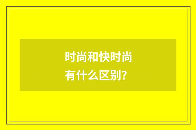 时尚和快时尚有什么区别？