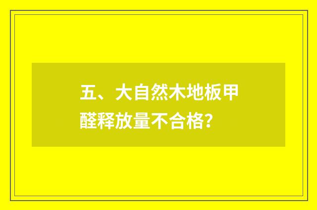 五、大自然木地板甲醛释放量不合格?