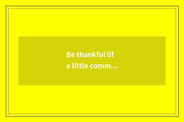Be thankful life little common sense?