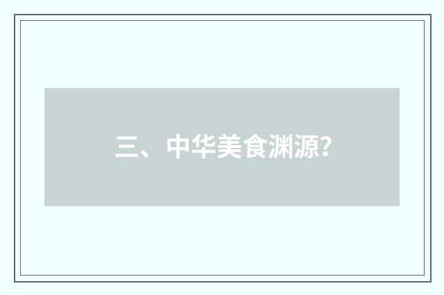 三、中华美食渊源？
