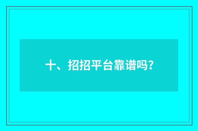 十、招招平台靠谱吗?