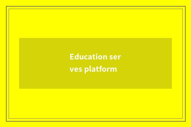 Education serves platform