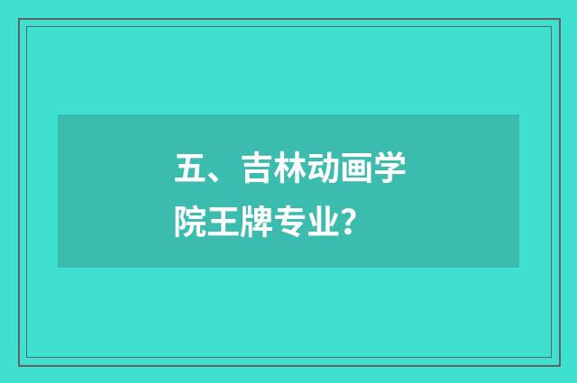 五、吉林动画学院王牌专业？