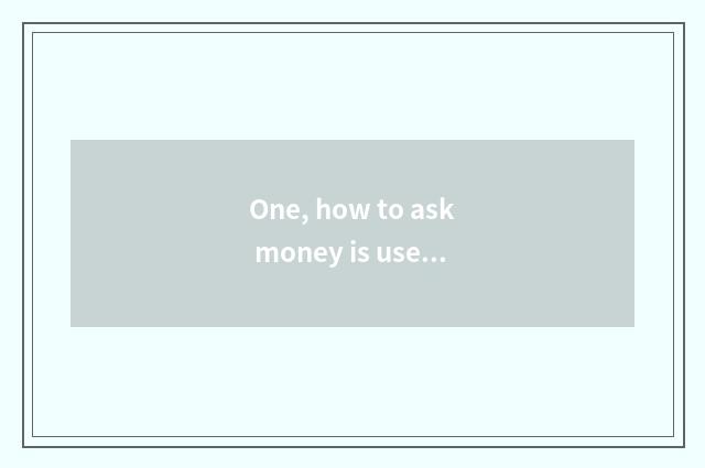 One, how to ask money is used?