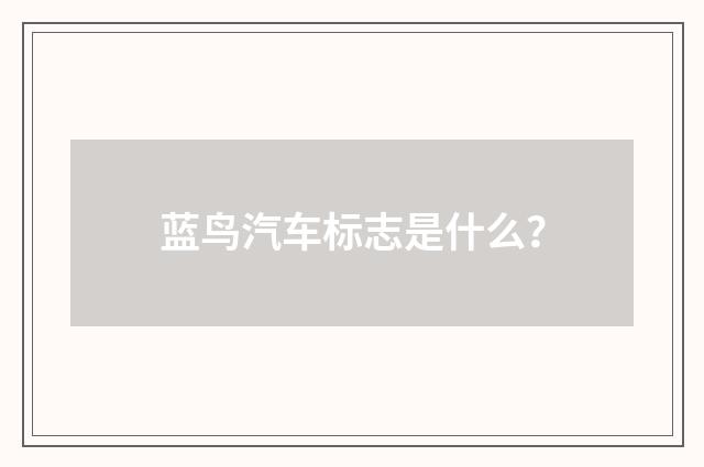 蓝鸟汽车标志是什么？