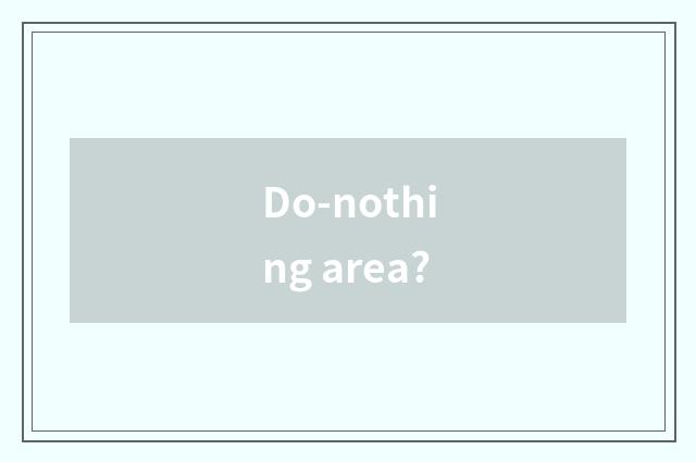 Do-nothing area?