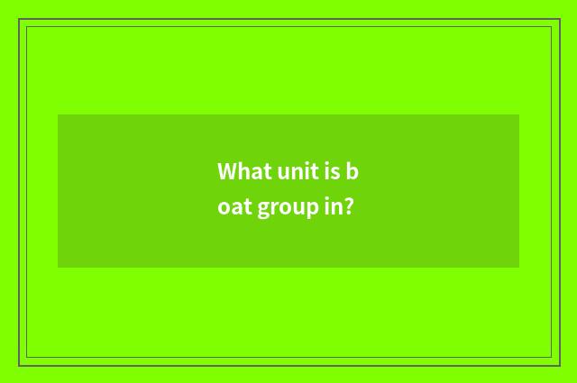 What unit is boat group in?