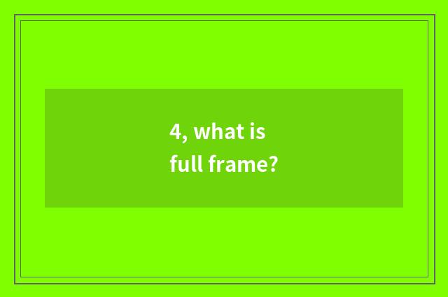 4, what is full frame?