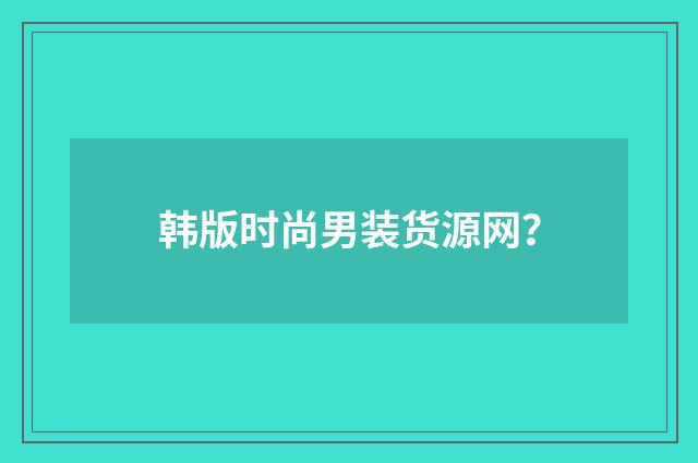 韩版时尚男装货源网？