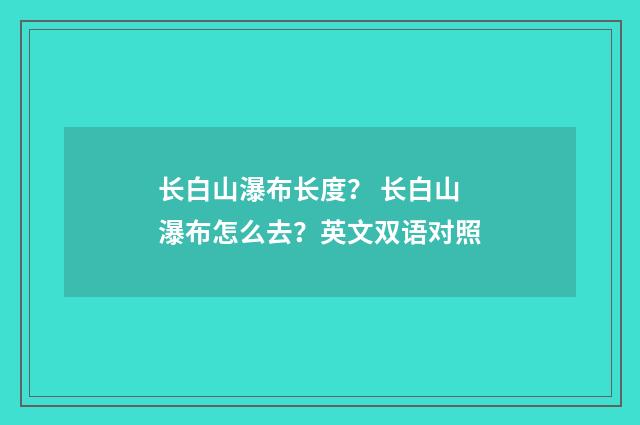 长白山瀑布长度? 长白山瀑布怎么去?英文双语对照