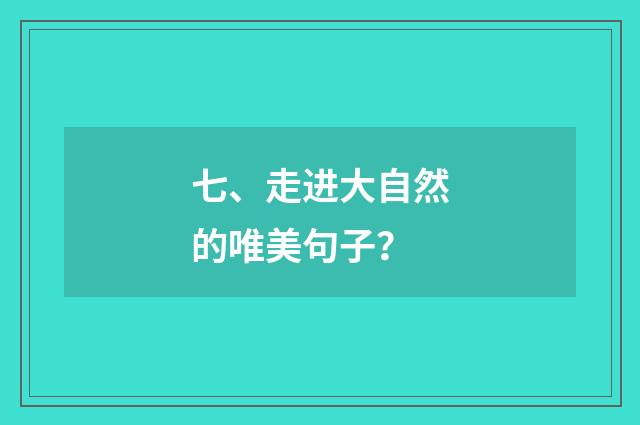 七、走进大自然的唯美句子?