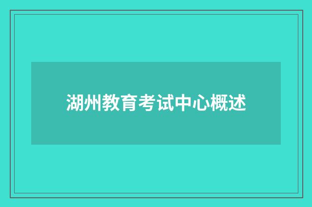 湖州教育考试中心概述