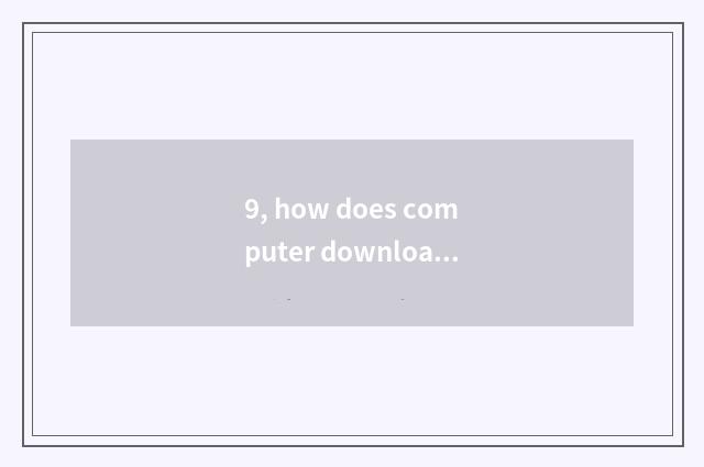 9, how does computer download game download?