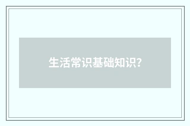 生活常识基础知识?