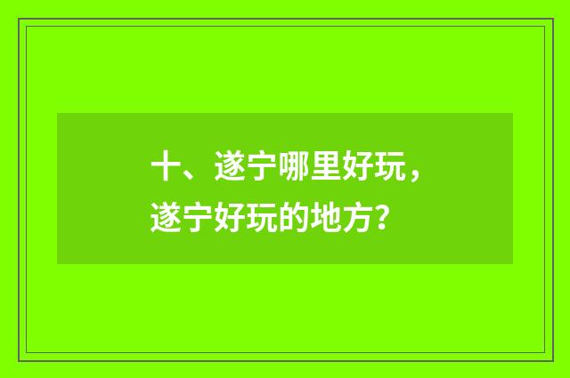 十、遂宁哪里好玩，遂宁好玩的地方？