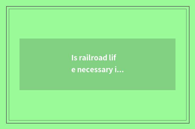Is railroad life necessary intellectual encyclopedia?