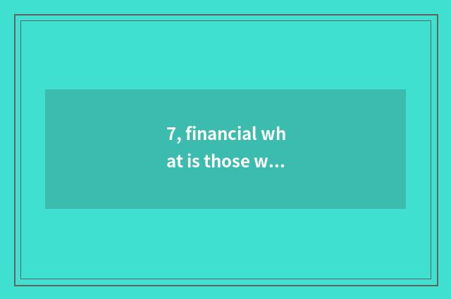 7, financial what is those who point to?