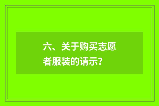 六、关于购买志愿者服装的请示？