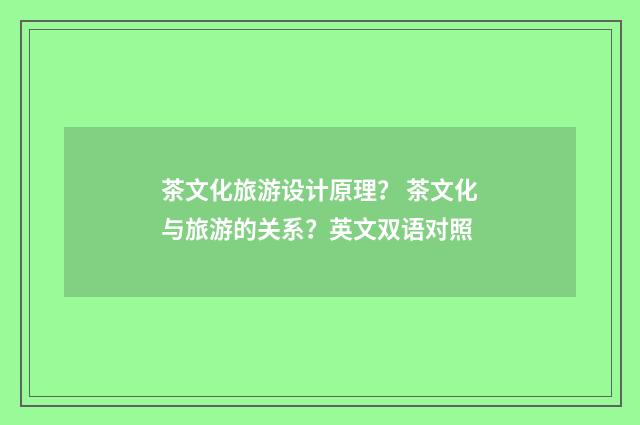 茶文化旅游设计原理？ 茶文化与旅游的关系？英文双语对照