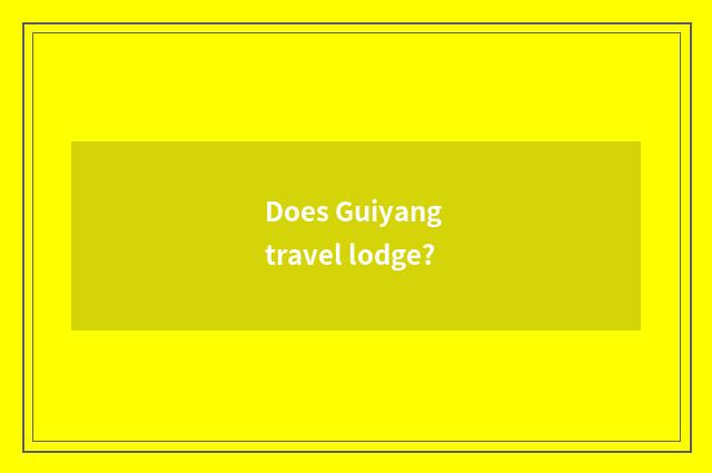Does Guiyang travel lodge?