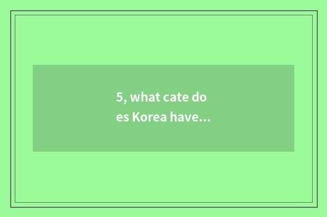 5, what cate does Korea have?