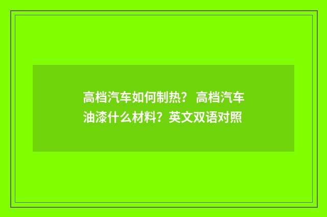 高档汽车如何制热? 高档汽车油漆什么材料?英文双语对照