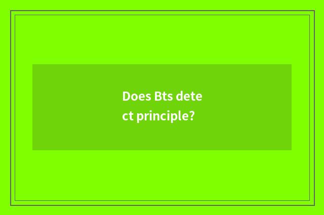 Does Bts detect principle?