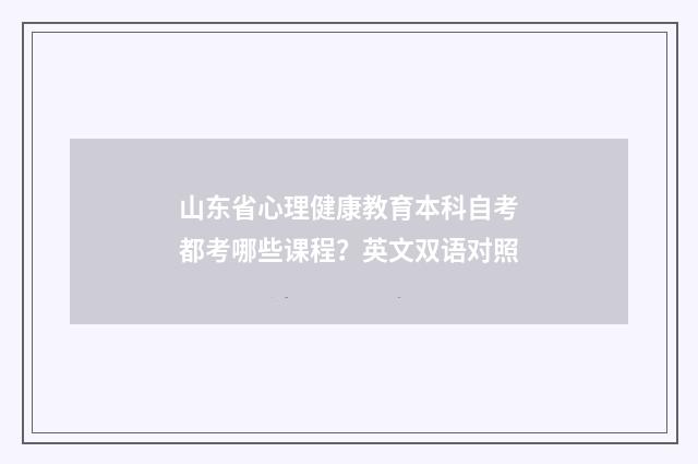 山东省心理健康教育本科自考都考哪些课程？英文双语对照