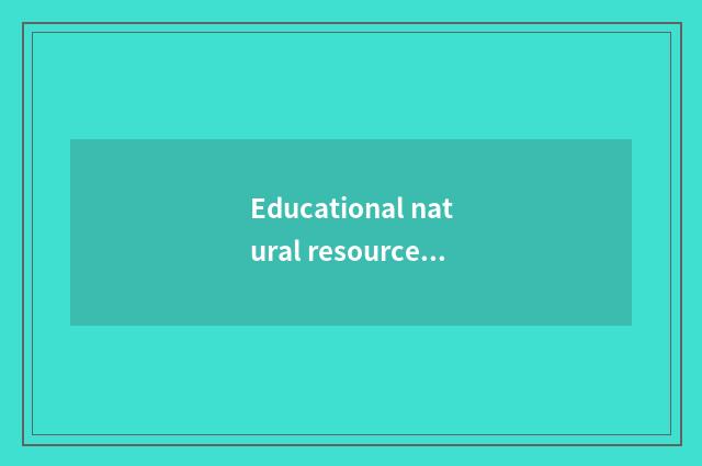Educational natural resources