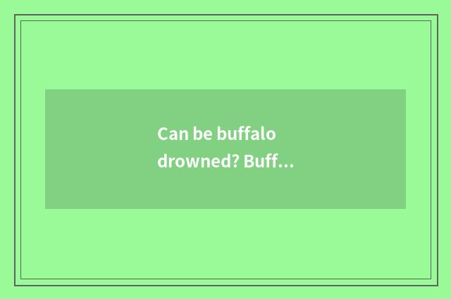 Can be buffalo drowned? Buffalo?