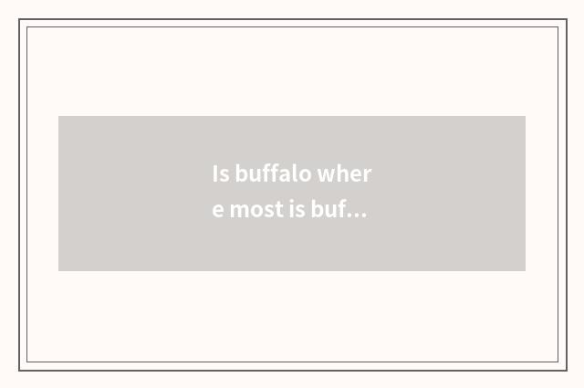 Is buffalo where most is buffalo where most?