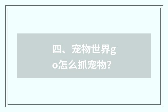 四、宠物世界go怎么抓宠物?