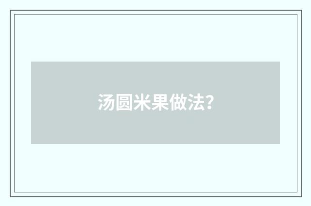 汤圆米果做法?